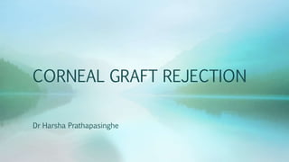 CORNEAL GRAFT REJECTION
Dr Harsha Prathapasinghe
 