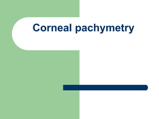 Corneal pachymetry
 