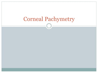 Corneal Pachymetry
 