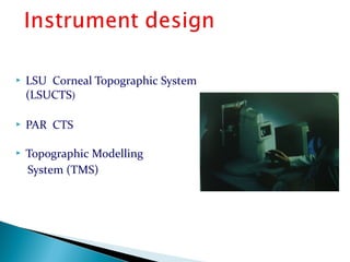  LSU Corneal Topographic System
(LSUCTS)
 PAR CTS
 Topographic Modelling
System (TMS)
 
