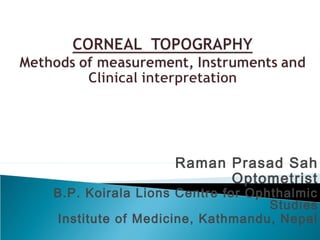Raman Prasad Sah
Optometrist
B.P. Koirala Lions Centre for Ophthalmic
Studies
Institute of Medicine, Kathmandu, Nepal
 