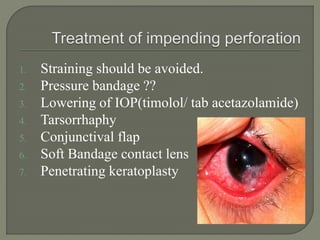 1. Straining should be avoided.
2. Pressure bandage ??
3. Lowering of IOP(timolol/ tab acetazolamide)
4. Tarsorrhaphy
5. Conjunctival flap
6. Soft Bandage contact lens
7. Penetrating keratoplasty
 