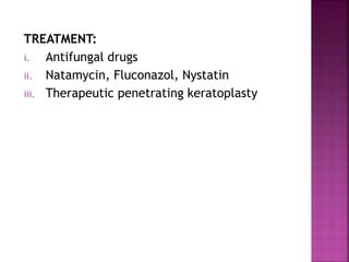 TREATMENT:
i. Antifungal drugs
ii. Natamycin, Fluconazol, Nystatin
iii. Therapeutic penetrating keratoplasty
 