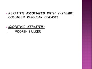  KERATITIS ASSOCIATED WITH SYSTEMIC
COLLAGEN VASCULAR DISEASES
 IDIOPATHIC KERATITIS:
I. MOOREN’S ULCER
 