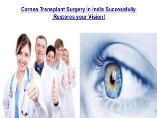 Cornea Transplant Surgery in India Successfully
Restores your Vision!

 