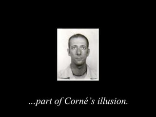 … part of Corné’s illusion .