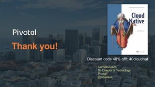 Thank you!
Cornelia Davis
Sr. Director of Technology
Pivotal
@cdavisafc
Discount code 40% off!: 40cloudnat
 
