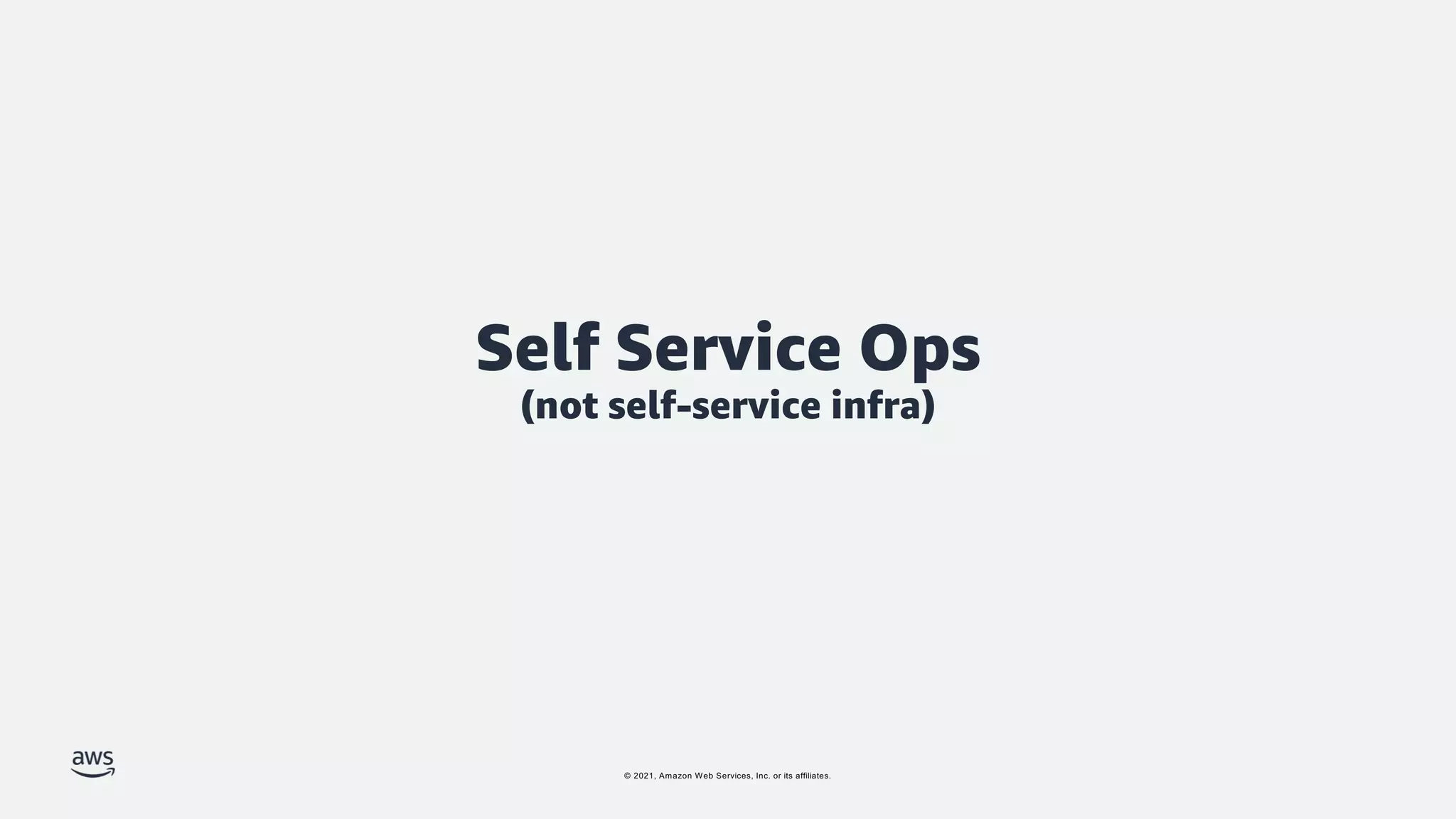© 2021, Amazon Web Services, Inc. or its affiliates.
Self Service Ops
(not self-service infra)
 