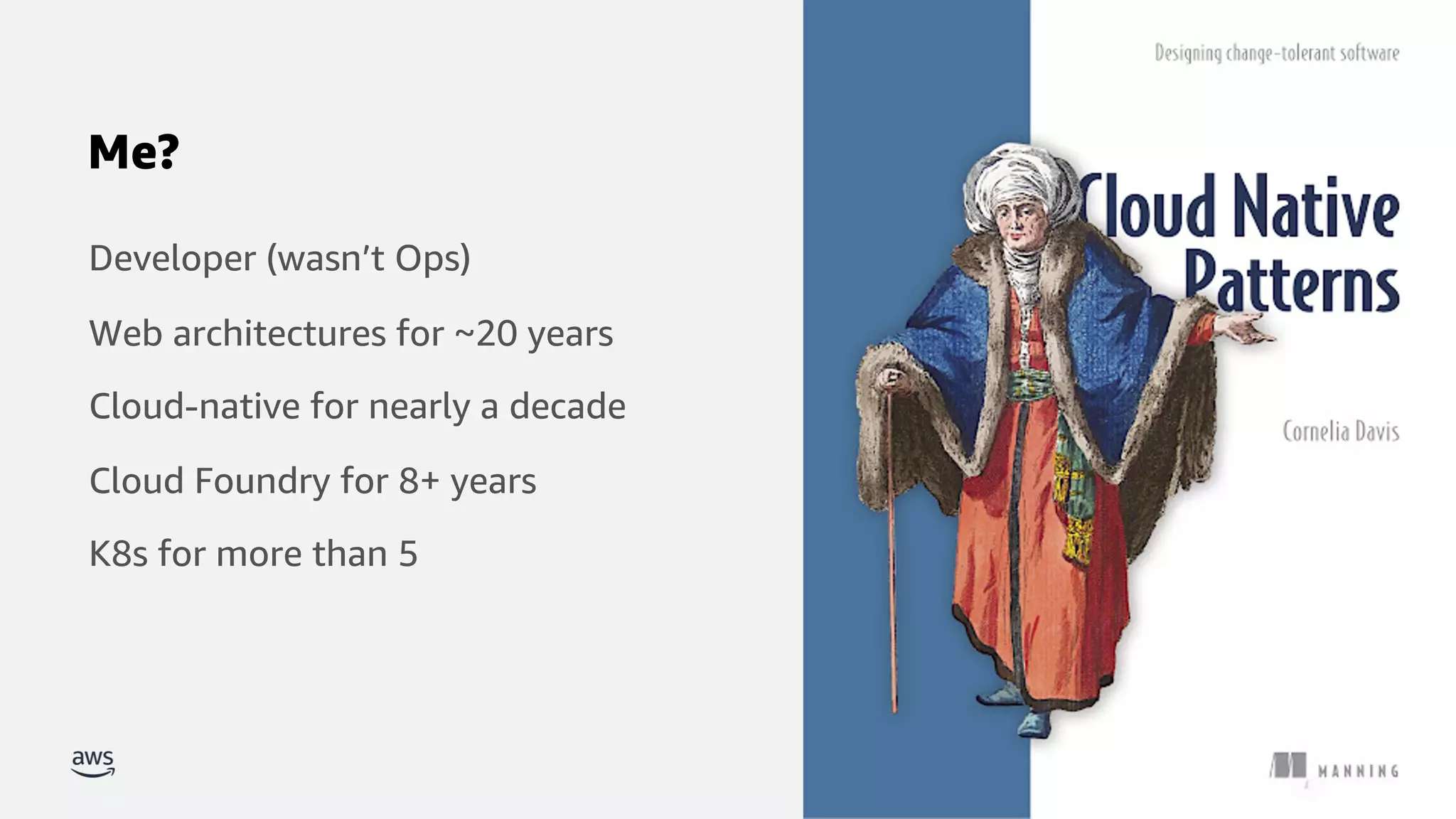 © 2021, Amazon Web Services, Inc. or its affiliates.
Me?
Developer (wasn’t Ops)
Web architectures for ~20 years
Cloud-native for nearly a decade
Cloud Foundry for 8+ years
K8s for more than 5
2
 