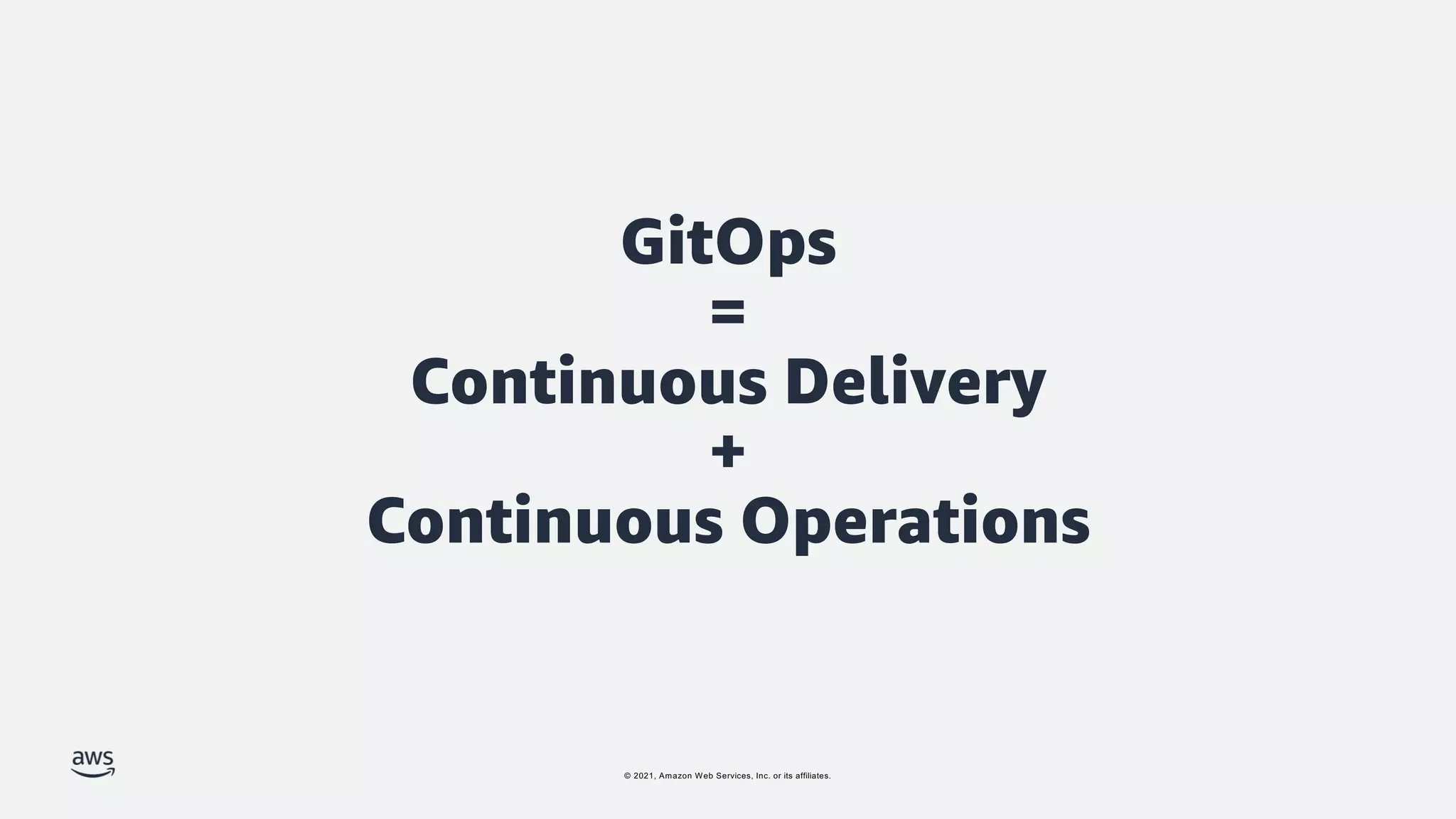 © 2021, Amazon Web Services, Inc. or its affiliates.
GitOps
=
Continuous Delivery
+
Continuous Operations
 