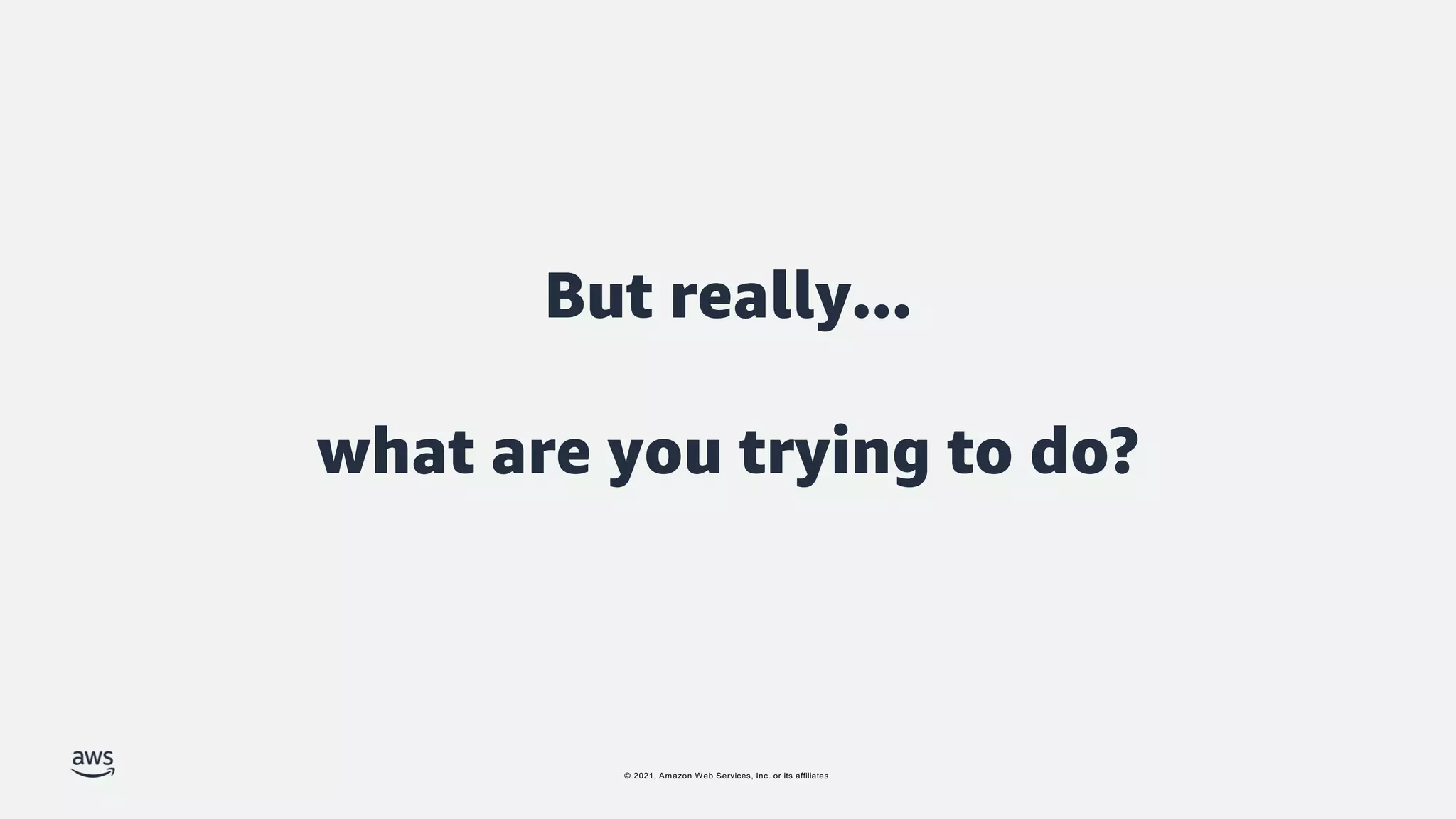 © 2021, Amazon Web Services, Inc. or its affiliates.
But really...
what are you trying to do?
 