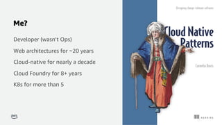 © 2021, Amazon Web Services, Inc. or its affiliates.
Me?
Developer (wasn’t Ops)
Web architectures for ~20 years
Cloud-native for nearly a decade
Cloud Foundry for 8+ years
K8s for more than 5
2
 