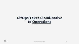 © 2021, Amazon Web Services, Inc. or its affiliates.
GitOps Takes Cloud-native
to Operations
5
 