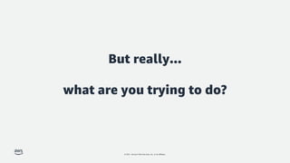 © 2021, Amazon Web Services, Inc. or its affiliates.
But really...
what are you trying to do?
 