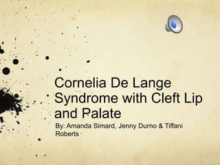 Cornelia De Lange
Syndrome with Cleft Lip
and Palate
By: Amanda Simard, Jenny Durno & Tiffani
Roberts

 