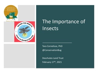 The Importance of
Insects
Tara Cornelisse, PhD
@ConservationBug
Deschutes Land Trust
February 17th, 2021
 