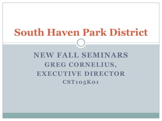 South Haven Park District New Fall Seminars Greg Cornelius,  Executive Director CST105K01 
