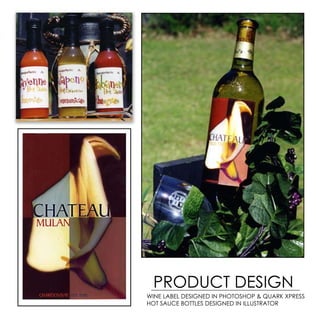 PRODUCT DESIGN
WINE LABEL DESIGNED IN PHOTOSHOP & QUARK XPRESS
HOT SAUCE BOTTLES DESIGNED IN ILLUSTRATOR
 
