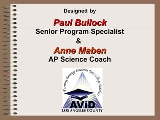 Designed   by Paul Bullock Senior Program Specialist &   Anne Maben AP Science Coach 