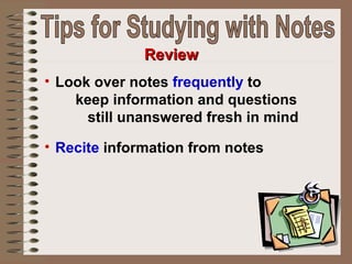 <ul><li>Look over notes  frequently  to  keep information and questions  still unanswered fresh in mind  </li></ul><ul><li...