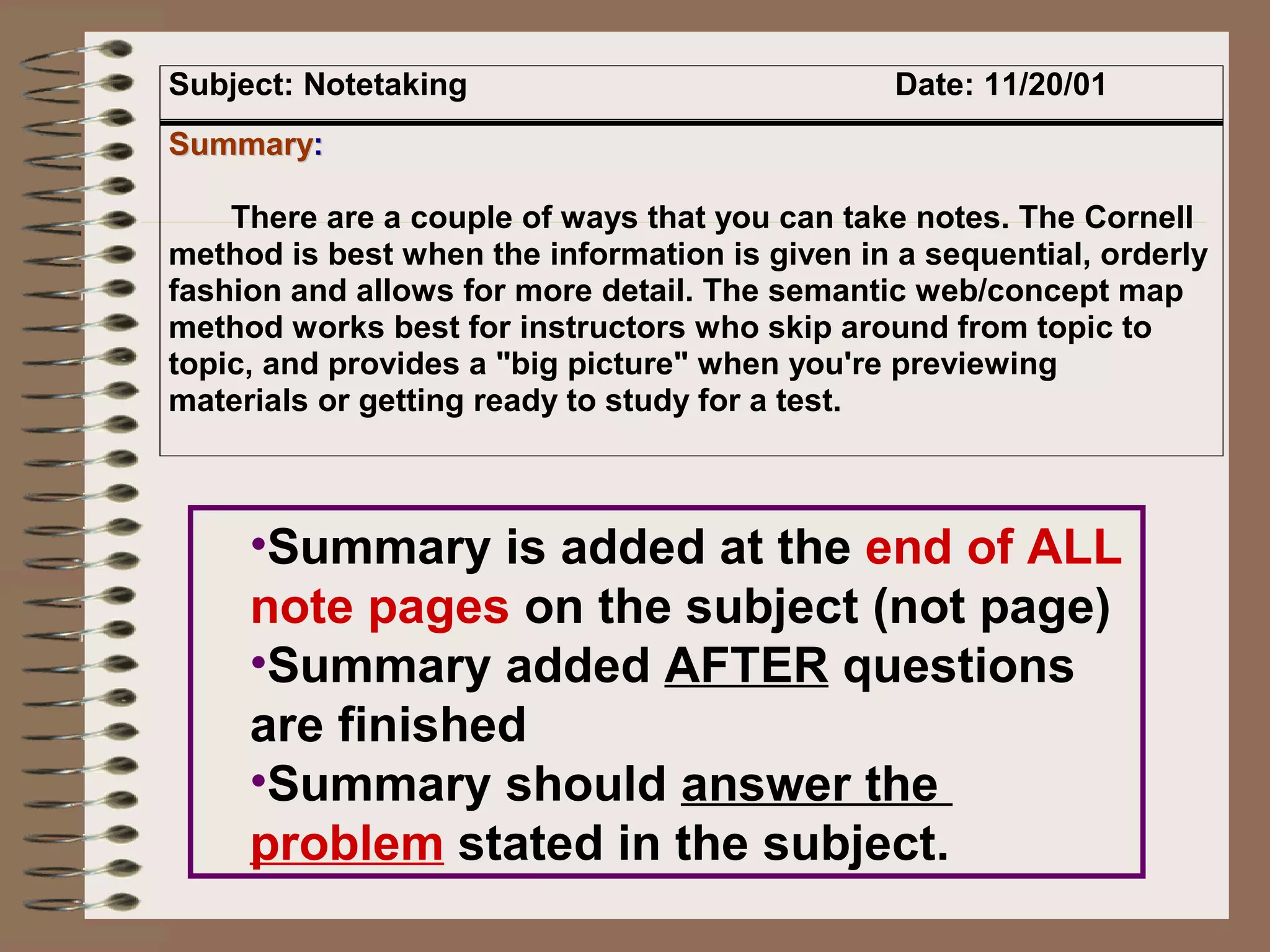 Summary is added at the  end of ALL  note pages  on the subject (not page) Summary added  AFTER  questions are finished Summary should  answer the  problem  stated in the subject. 