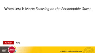 When Less is More: Focusing on the Persuadable Guest
#org#chrs14
 