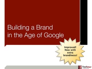 Building a Brand
in the Age of Google
                    Improved!
                     Now with
                       extra
                   brandiness!
 