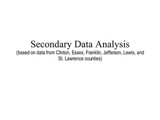 Secondary Data Analysis (based on data from Clinton, Essex, Franklin, Jefferson, Lewis, and St. Lawrence counties) Lang, 2007 