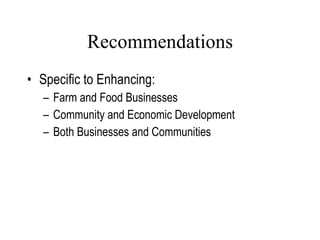 Recommendations Specific to Enhancing: Farm and Food Businesses Community and Economic Development Both Businesses and Communities  Lang, 2007 