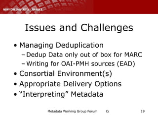 Issues and Challenges <ul><li>Managing Deduplication </li></ul><ul><ul><li>Dedup Data only out of box for MARC </li></ul><...