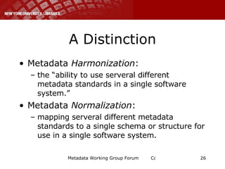 A Distinction <ul><li>Metadata  Harmonization : </li></ul><ul><ul><li>the “ability to use serveral different metadata stan...