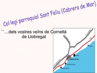 ``…dels vostres veïns de Cornellà de Llobregat Col·legi parroquial Sant Feliu (Cabrera de Mar) 