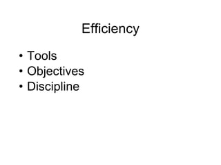 Efficiency
• Tools
• Objectives
• Discipline
 