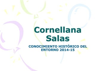 Cornellana 
Salas 
CONOCIMIENTO HISTÓRICO DEL 
ENTORNO 2014-15 
 