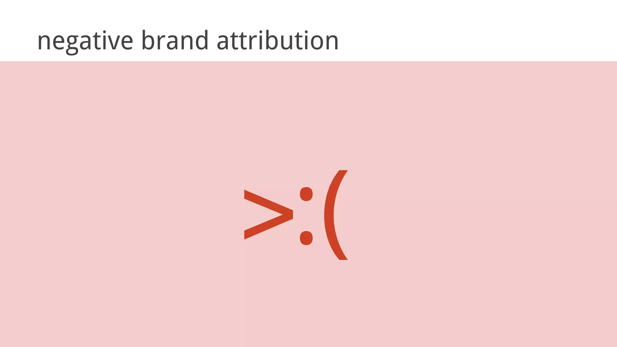 :(
negative brand attribution
>
 