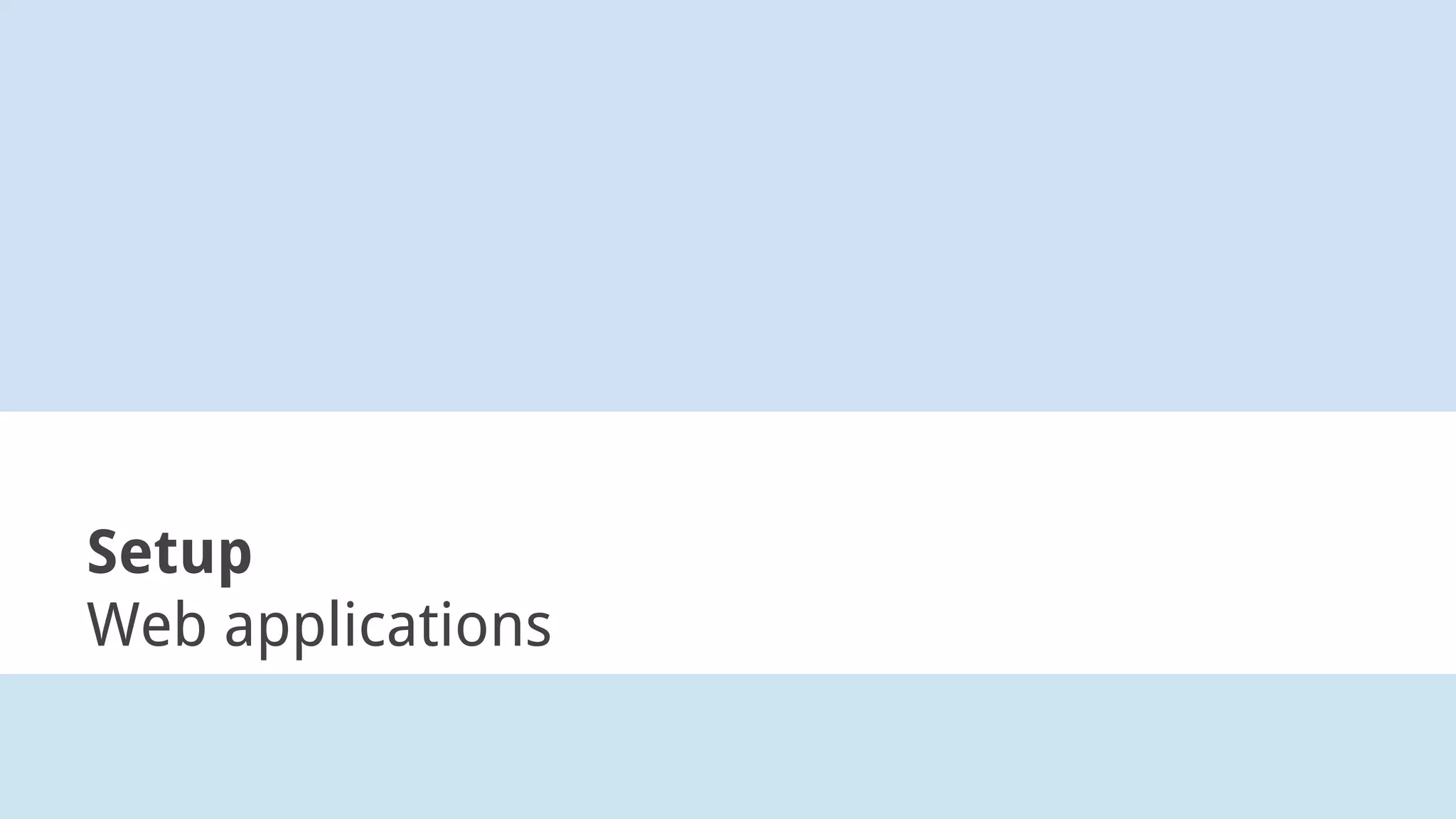 Setup
Web applications
 