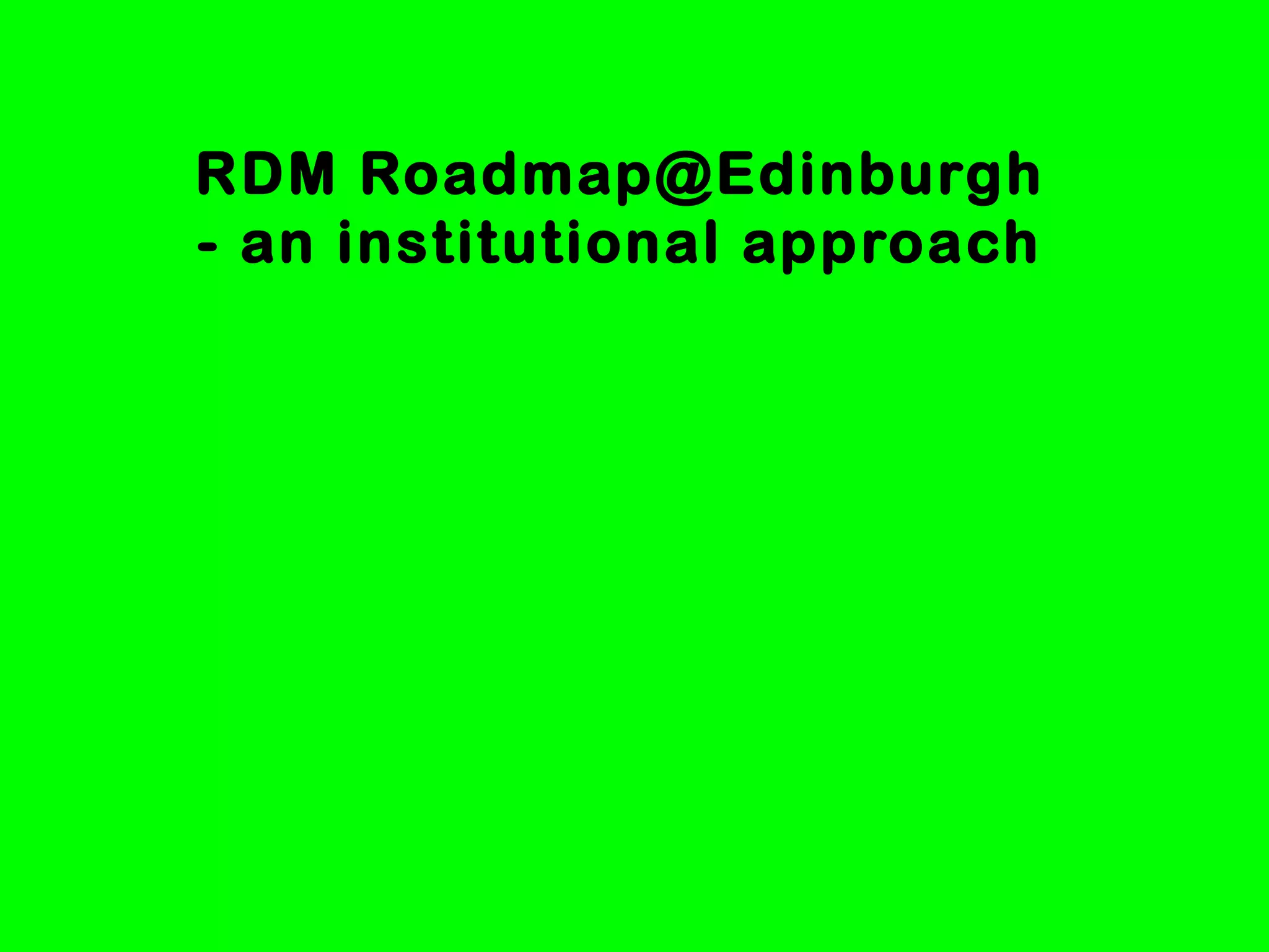 RDM Roadmap@Edinburgh
- an institutional approach

 