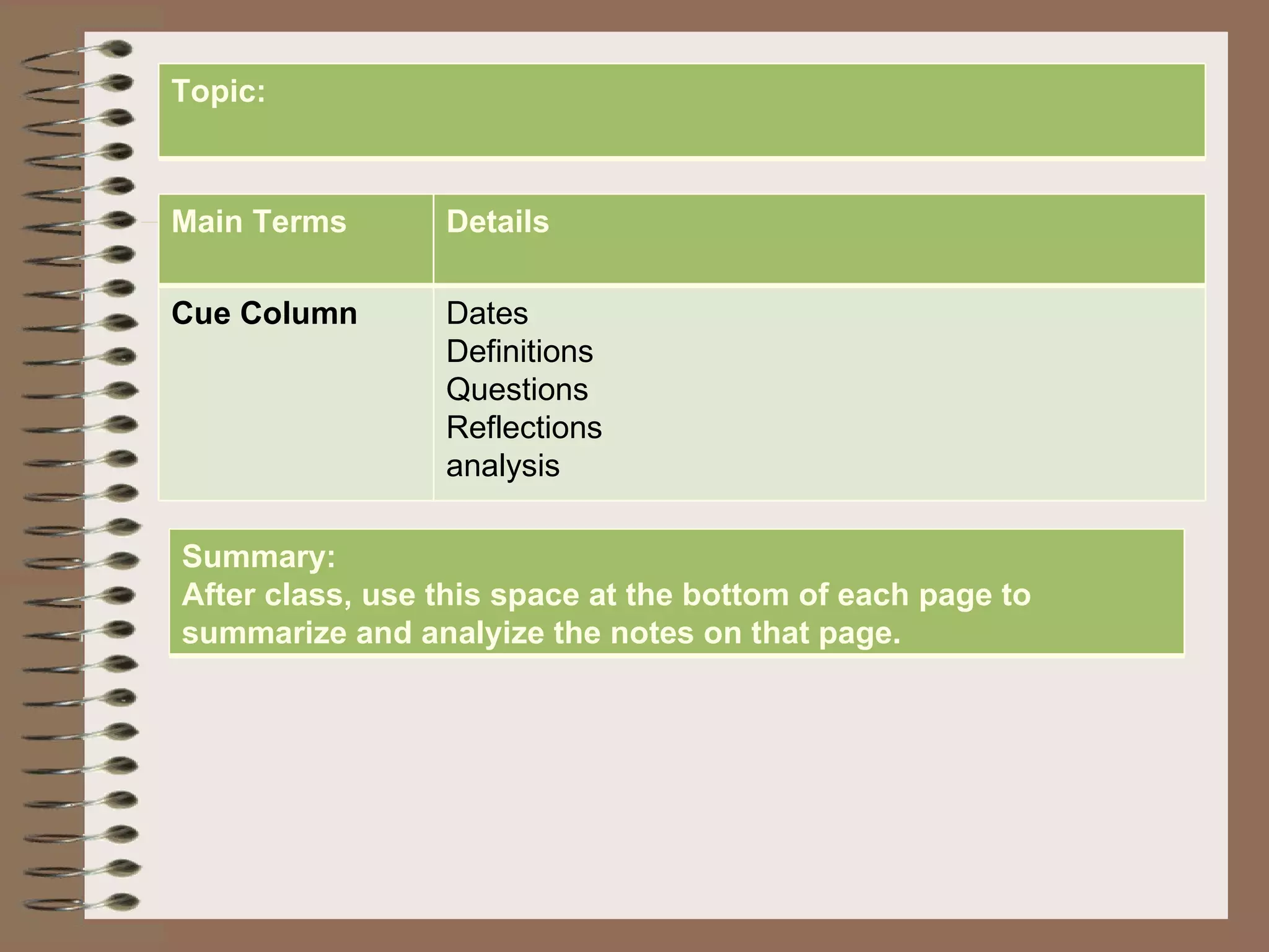 Topic:  Main Terms Details Cue Column Dates Definitions Questions Reflections analysis Summary:  After class, use this space at the bottom of each page to summarize and analyize the notes on that page. 