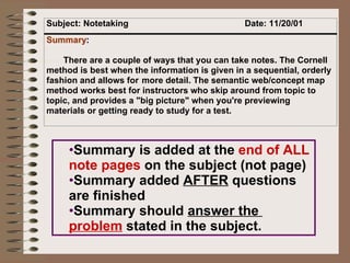 Summary is added at the  end of ALL  note pages  on the subject (not page) Summary added  AFTER  questions are finished Summary should  answer the  problem  stated in the subject. 