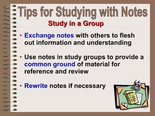 <ul><li>Exchange notes  with others to flesh out information and understanding  </li></ul><ul><li>Use notes in study group...