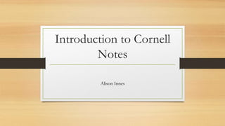 Introduction to Cornell
Notes
Alison Innes
 