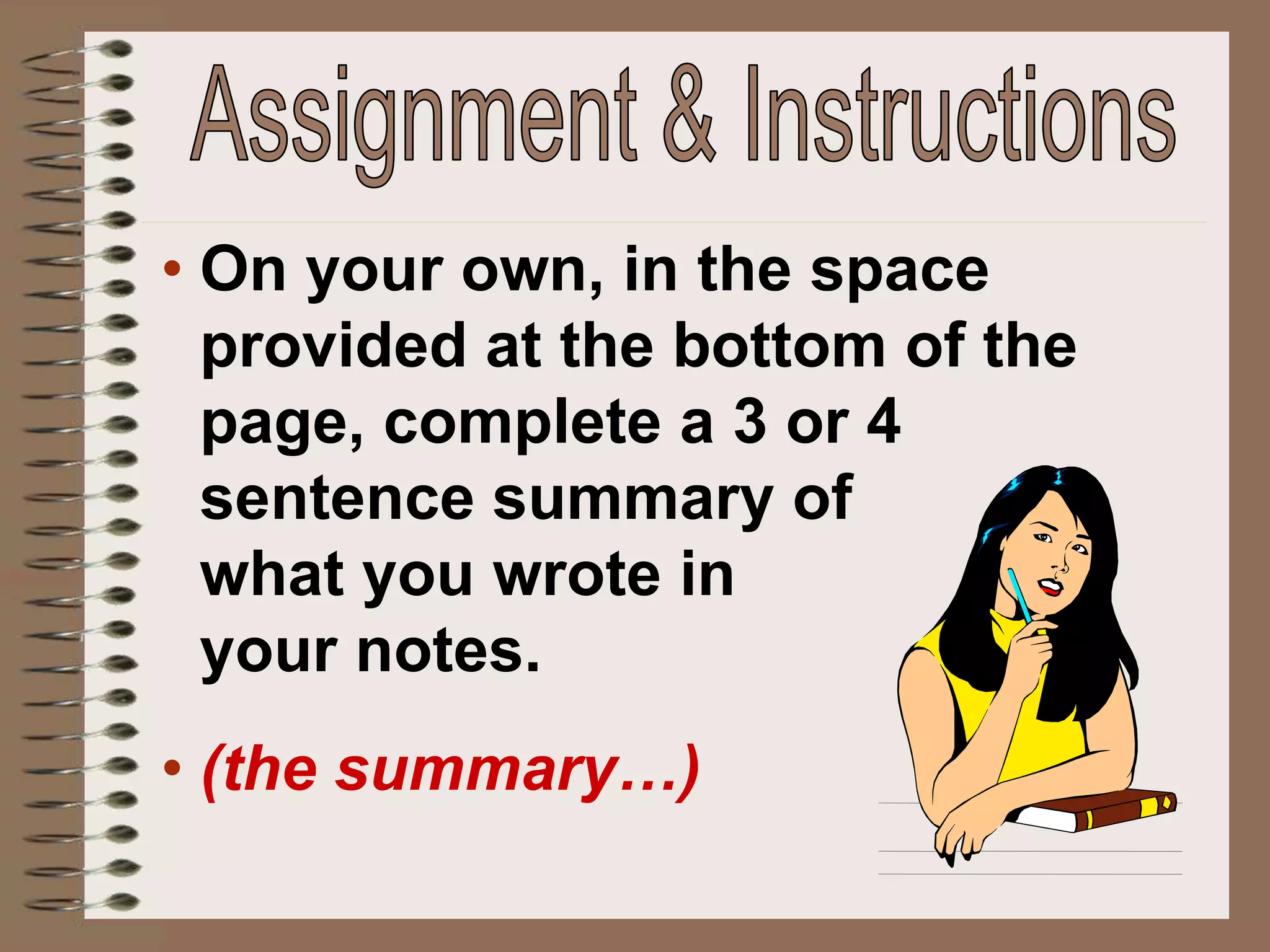 • On your own, in the space
provided at the bottom of the
page, complete a 3 or 4
sentence summary of
what you wrote in
your notes.
• (the summary…)
 
