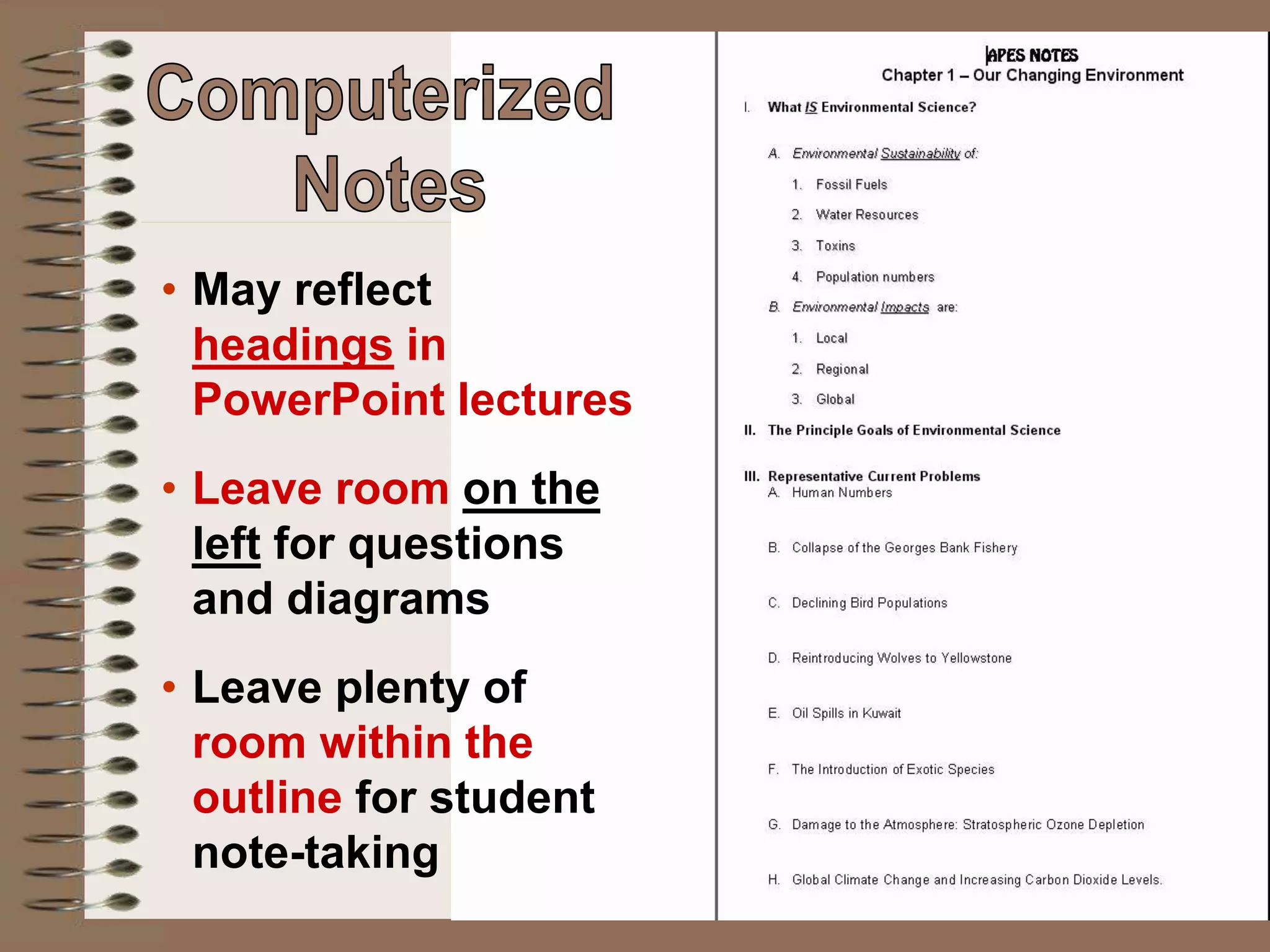 • May reflect
headings in
PowerPoint lectures
• Leave room on the
left for questions
and diagrams
• Leave plenty of
room within the
outline for student
note-taking
 