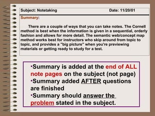 Summary is added at the  end of ALL  note pages  on the subject (not page) Summary added  AFTER  questions are finished Summary should  answer the  problem  stated in the subject. 