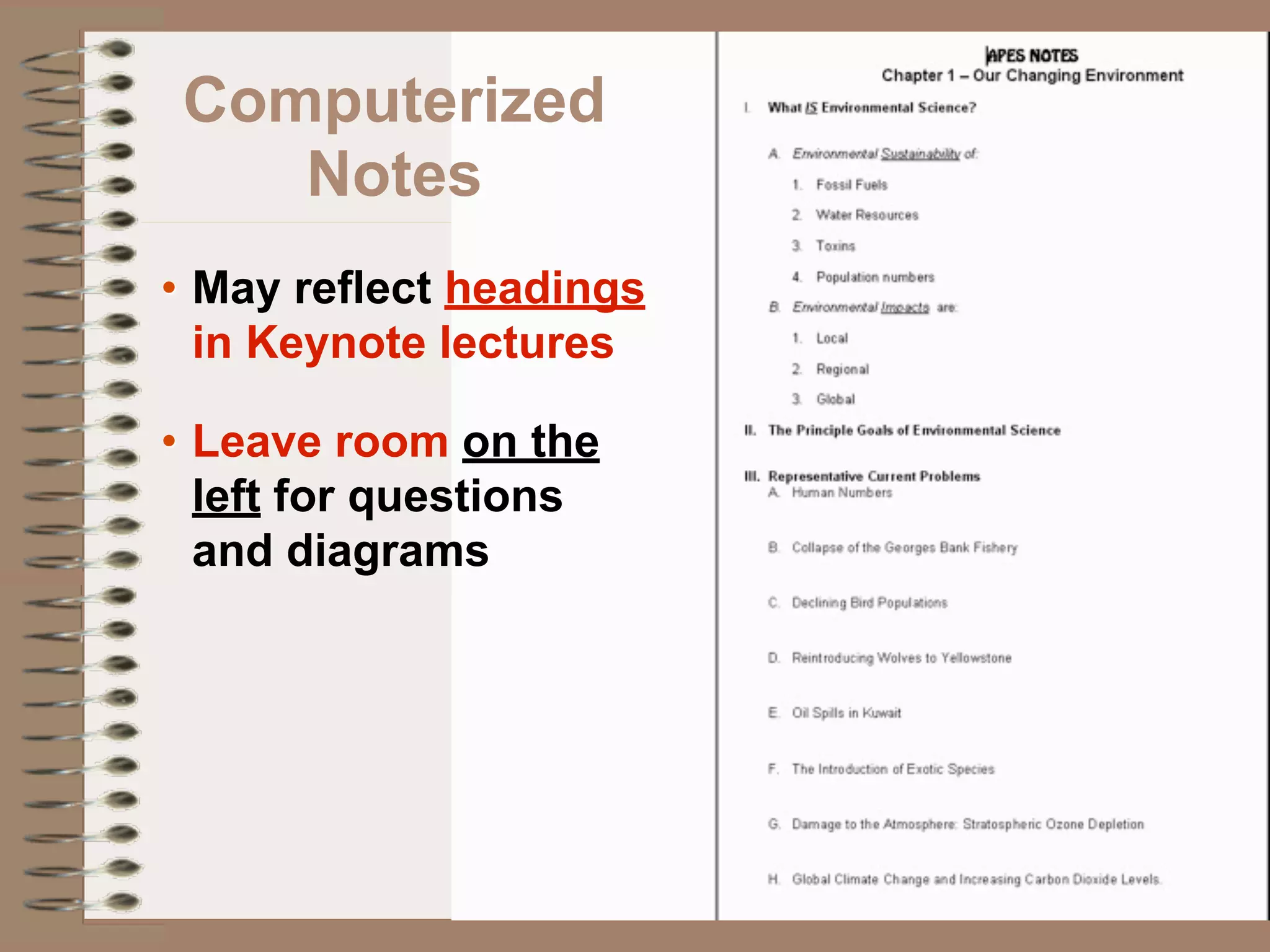 Computerized
   Notes
• May reflect headings
  in Keynote lectures

• Leave room on the
  left for questions
  and diagrams
 