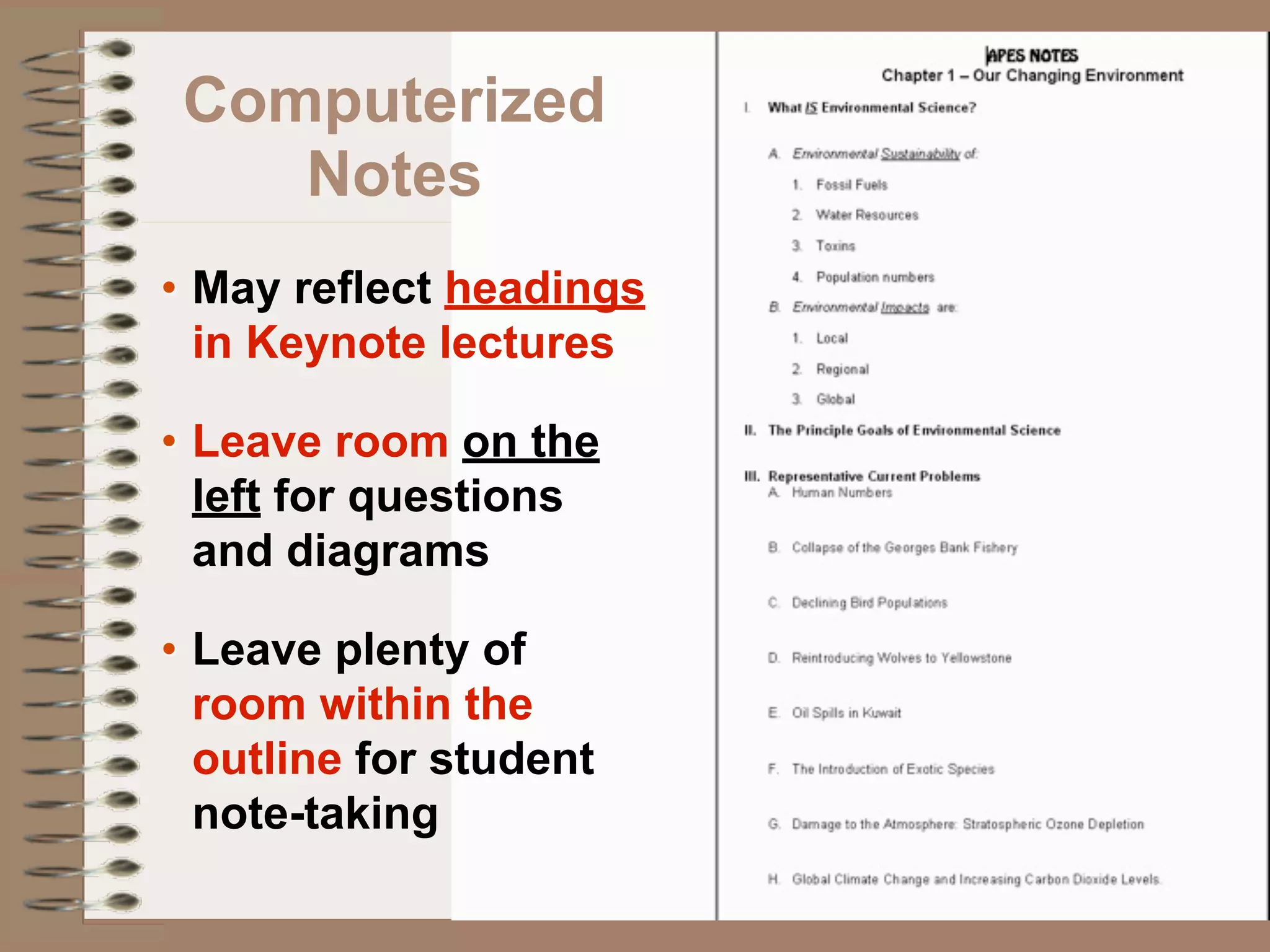 Computerized
    Notes
• May reflect headings
  in Keynote lectures

• Leave room on the
  left for questions
  and diagrams

• Leave plenty of
  room within the
  outline for student
  note-taking
 