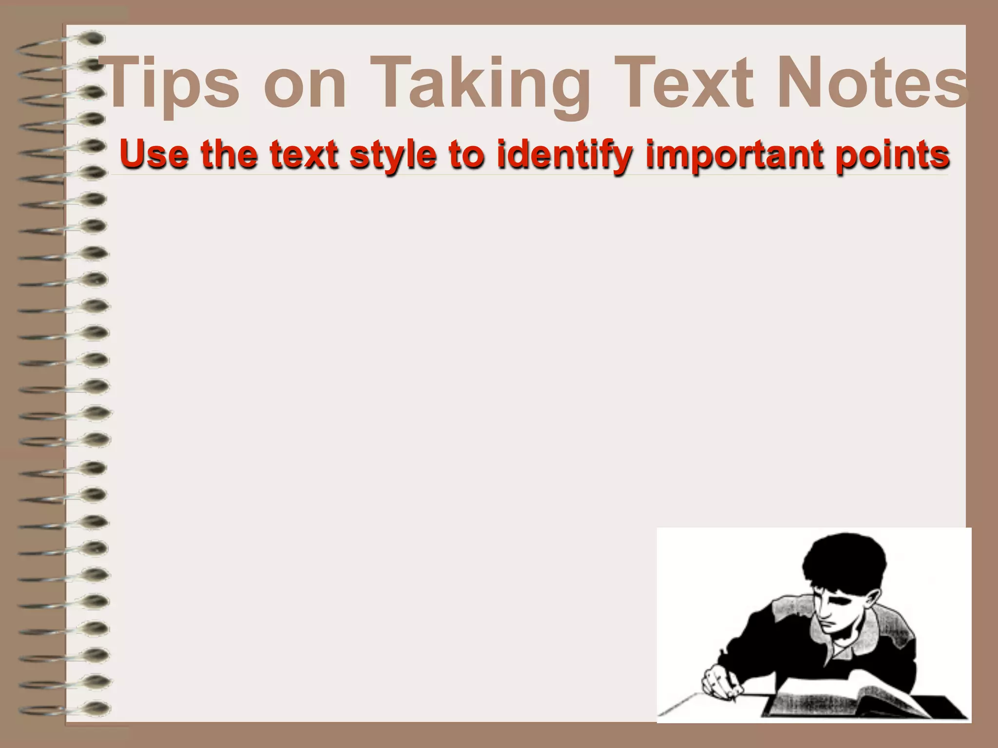 Tips on Taking Text Notes
Use the text style to identify important points
 