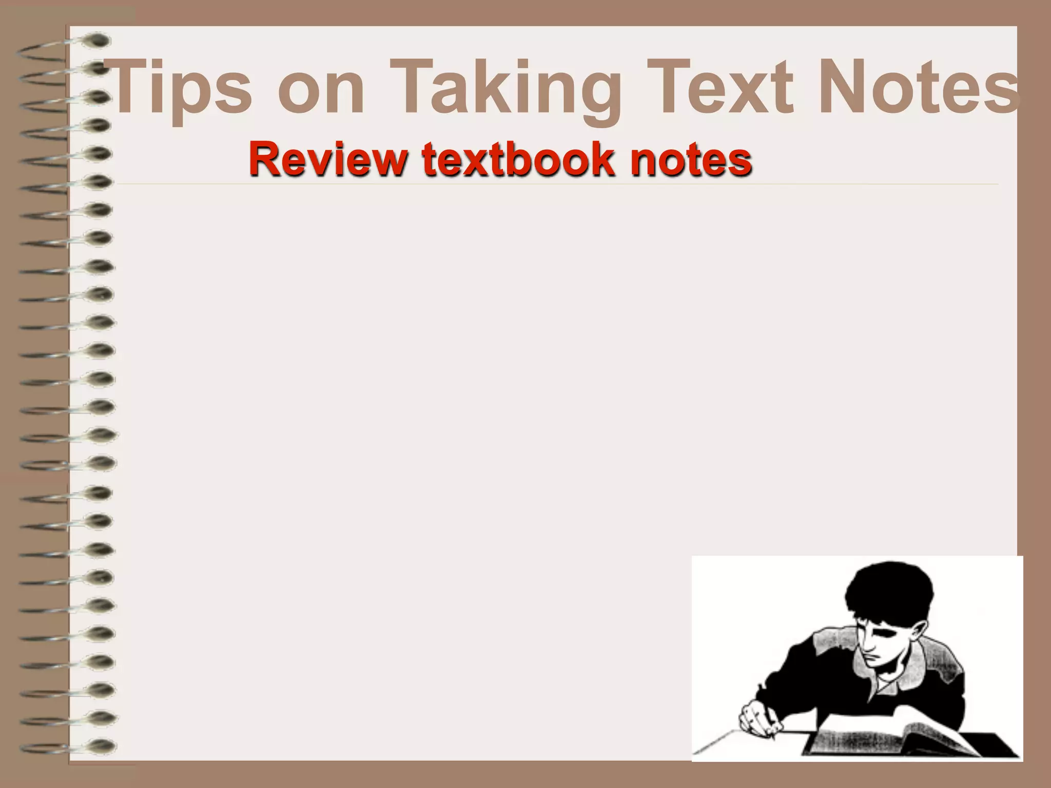 Tips on Taking Text Notes
   Review textbook notes
 