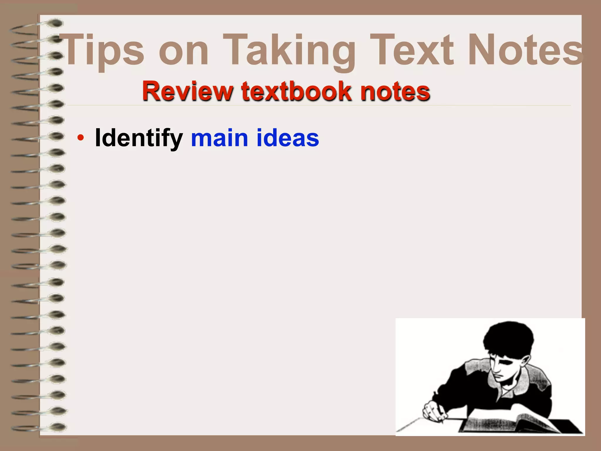 Tips on Taking Text Notes
     Review textbook notes
• Identify main ideas
 