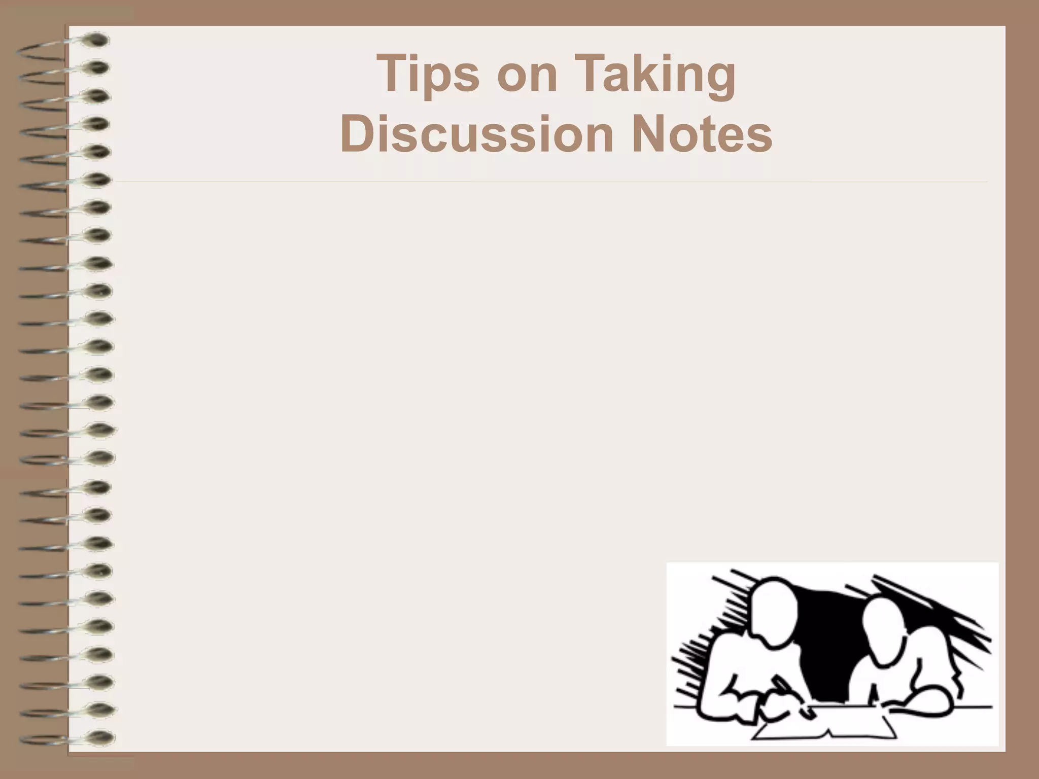 Tips on Taking
Discussion Notes
 
